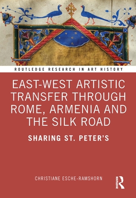 East-West Artistic Transfer Through Rome, Armenia and the Silk Road: Sharing St. Peter's (Routledge Research in Art History)