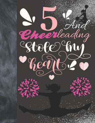 5 And Cheerleading Stole My Heart: Sketchbook Activity Book Gift For Cheer Squad Girls - Cheerleader Sketchpad To Draw And Sketch In Cover Image