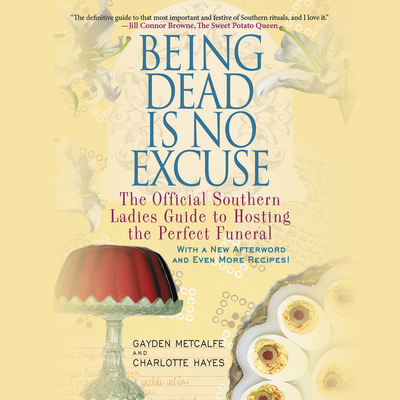 Being Dead Is No Excuse Lib/E: The Official Southern Ladies Guide to Hosting the Perfect Funeral By Gayden Metcalfe, Charlotte Hays Cover Image