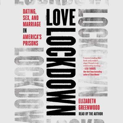 Love Lockdown: Dating, Sex, and Marriage in America's Prisons By Elizabeth Greenwood, Elizabeth Greenwood (Read by) Cover Image