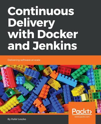 Continuous Delivery with Docker and Jenkins: Delivering software at scale By Rafal Leszko Cover Image