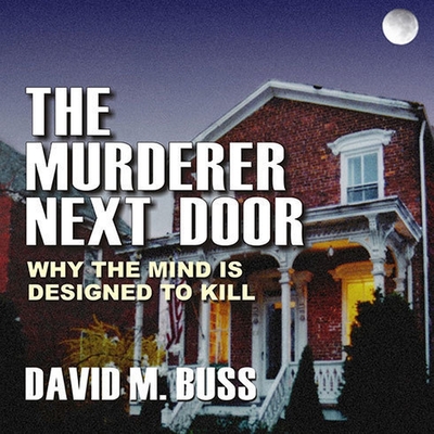 The Murderer Next Door: Why the Mind Is Designed to Kill By David M. Buss, Michael Prichard (Read by) Cover Image