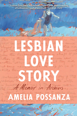 Lesbian Love Story: A Memoir In Archives By Amelia Possanza Cover Image