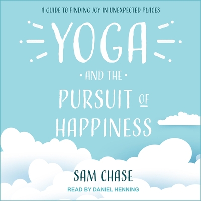 Yoga and the Pursuit of Happiness: A Guide to Finding Joy in Unexpected Places Yoga and the Pursuit of Happiness: A Guide to Finding Joy in Unexpected Places cover