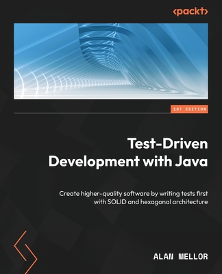 Test-Driven Development with Java: Create higher-quality software by writing tests first with SOLID and hexagonal architecture Cover Image