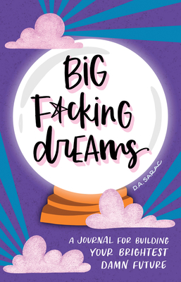 Big F*cking Dreams: A Journal for Building Your Brightest Damn Future (Calendars & Gifts to Swear By) By D.A. Sarac Cover Image