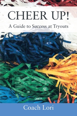 CHEER UP! A Guide to Success at Tryouts By Coach Lori Cover Image