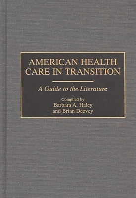 American Health Care in Transition: A Guide to the Literature (Bibliographies and Indexes in Medical Studies #14) By Brian Deevey, Barbara A. Haley Cover Image