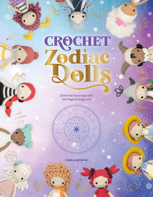 Crochet Zodiac Dolls: Stitch the Horoscope with Astrological Amigurumi By Carla Mitrani Cover Image