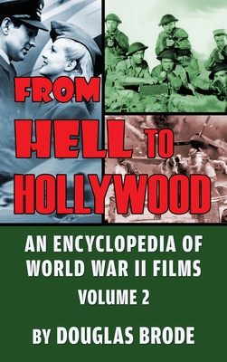 From Hell To Hollywood: An Encyclopedia of World War II Films Volume 2 (hardback) By Douglas Brode Cover Image