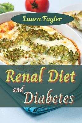Renal Diet and Diabetes: Get in the kitchen and cook healthy, flavorsome dishes that will help prevent kidney disease Cover Image