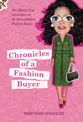 Chronicles of a Fashion Buyer: The Mostly True Adventures of an International Fashion Buyer By Mercedes Gonzalez Cover Image
