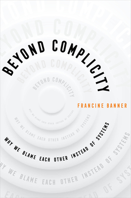Beyond Complicity: Why We Blame Each Other Instead of Systems Cover Image