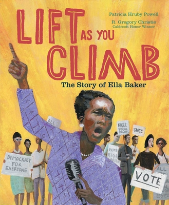 Lift as You Climb: The Story of Ella Baker By Patricia Hruby Powell, R. Gregory Christie (Illustrator) Cover Image