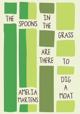 The Spoons in the Grass Are There to Dig a Moat By Amelia Martens Cover Image