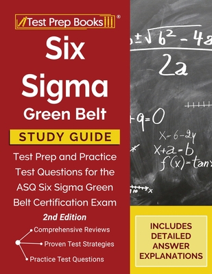 Six Sigma Green Belt Study Guide: Test Prep and Practice Test Questions for the ASQ Six Sigma Green Belt Certification Exam [2nd Edition] By Tpb Publishing Cover Image