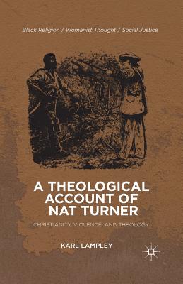 A Theological Account of Nat Turner: Christianity, Violence, and Theology (Black Religion/Womanist Thought/Social Justice)