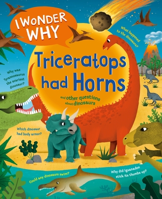 I Wonder Why Triceratops Had Horns: and Other Questions about Dinosaurs Cover Image