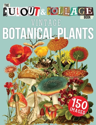 The Cut Out And Collage Book Vintage Botanical Plants: 150 High Quality  Vintage Plants Illustrations For Collage and Mixed Media Artists  (Paperback)