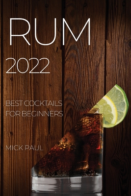 Rum 2022: Best Cocktails for Beginners By Mick Paul Cover Image