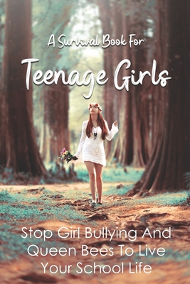 A Survival Book For Teenage Girls: Stop Girl Bullying And Queen Bees To Live Your School Life: Help Smart Girls Empower Themselves Against Mean Chicks By Dillon Hepperly Cover Image
