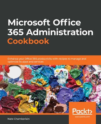 Microsoft Office 365 Administration Cookbook By Nate Chamberlain Cover Image