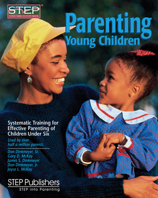 Parenting Young Children: Systematic Training for Effective Parenting (STEP) of Children Under Six By Gary McKay, James S. Dinkmeyer, Don Dinkmeyer Cover Image