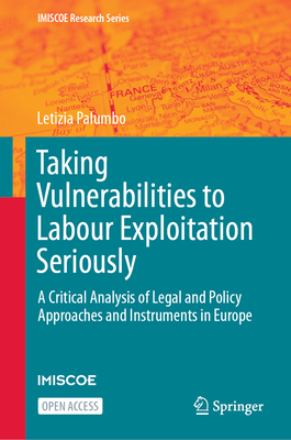 Taking Vulnerabilities to Labour Exploitation Seriously: A Critical Analysis of Legal and Policy Approaches and Instruments in Europe (IMISCOE Research)