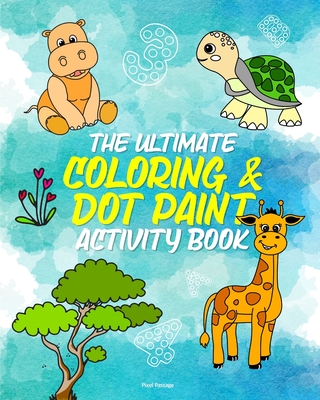 The Ultimate Coloring Activity Book for Children: Make Letters, Animals & Numbers Come to Life with Dot Markers, Crayons, Paint, & More! Cover Image