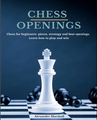 Chess Openings: Chess for beginners: pieces, strategy and best