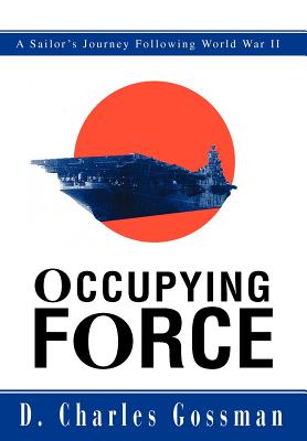 Occupying Force: A Sailor's Journey Following World War II By D. Charles Gossman Cover Image