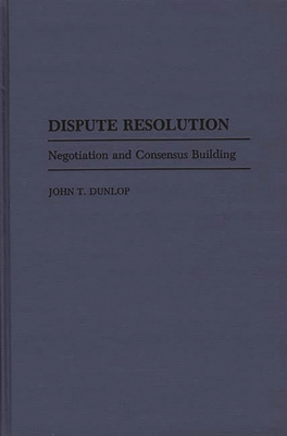 Dispute Resolution: Negotiation and Consensus Building By John T. Dunlop Cover Image