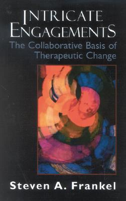 Intricate Engagements: The Collaborative Basis of Therapeutic Change (Library of Object Relations) By Steven a. Frankel Cover Image