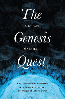The Genesis Quest: The Geniuses and Eccentrics on a Journey to Uncover the Origin of Life on Earth By Michael Marshall Cover Image