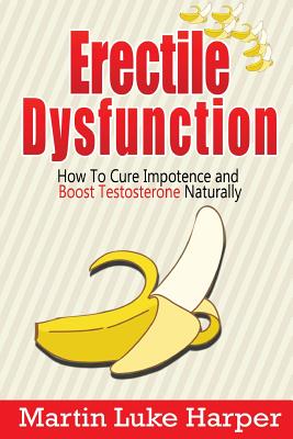 Erectile Dysfunction: How To Cure Impotence and Boost Testosterone Naturally Cover Image