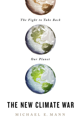 The New Climate War: The Fight to Take Back Our Planet By Michael E. Mann Cover Image