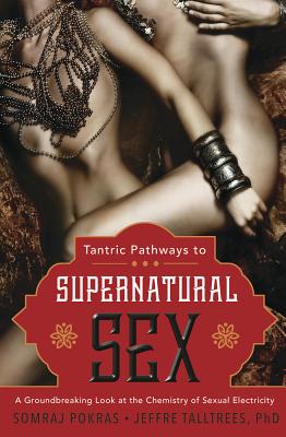 Tantric Pathways to Supernatural Sex: A Groundbreaking Look at the Chemistry of Sexual Electricity Cover Image