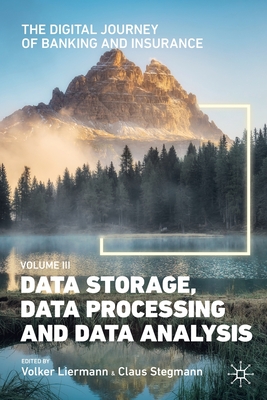 The Digital Journey of Banking and Insurance, Volume III: Data Storage, Data Processing and Data Analysis By Volker Liermann (Editor), Claus Stegmann (Editor) Cover Image