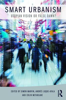Smart Urbanism: Utopian Vision or False Dawn?