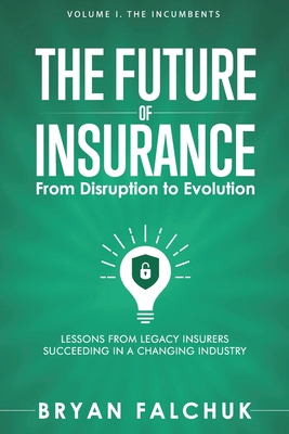The Future of Insurance: From Disruption to Evolution: Volume I. The Incumbents Cover Image