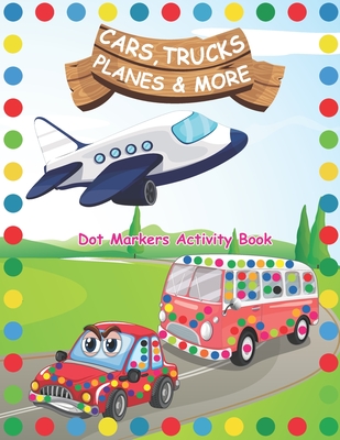 Dot Markers Activity Book: Cars Trucks Planes and More: A Dot Markers & Paint Daubers Kids Activity Book - Do a dot page a day - Dot Coloring Boo By Tamm Dot Press Cover Image
