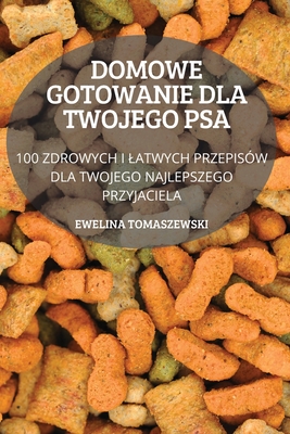 Domowe Gotowanie Dla Twojego Psa By Ewelina Tomaszewski Cover Image