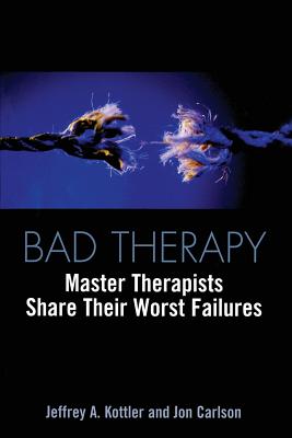 Bad Therapy: Master Therapists Share Their Worst Failures By Jeffrey A. Kottler, Jon Carlson Cover Image