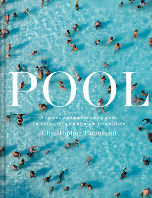 Pool: A Dip Into Outdoor Swimming Pools: The History, Design And People Behind Them By Christopher Beanland Cover Image