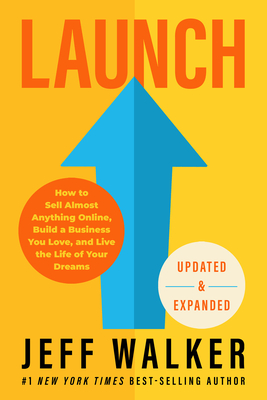 Launch (Updated & Expanded Edition): How to Sell Almost Anything Online, Build a Business You Love, and Live the Life of Your Dreams By Jeff Walker Cover Image