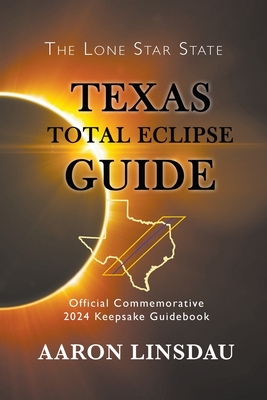 Texas Total Eclipse Guide: Official Commemorative 2024 Keepsake Guidebook (2024 Total Eclipse Guide)