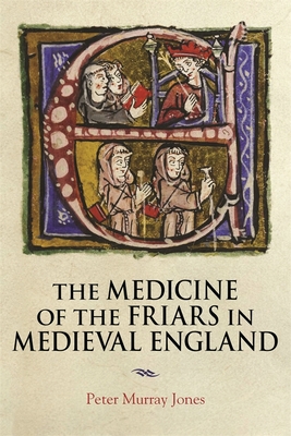 The Medicine of the Friars in Medieval England (Health and Healing in the Middle Ages #5)