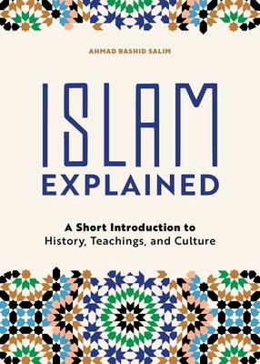 Islam Explained: A Short Introduction to History, Teachings, and Culture By Ahmad Rashid Salim Cover Image
