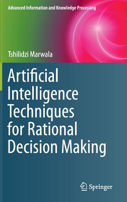 Artificial Intelligence Techniques for Rational Decision Making (Advanced Information and Knowledge Processing)
