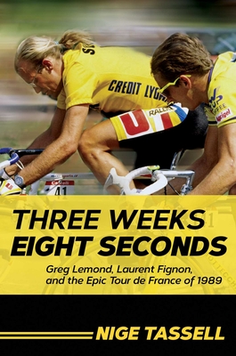 Three Weeks, Eight Seconds: Greg Lemond, Laurent Fignon, and the Epic Tour de France of 1989 By Nige Tassell Cover Image